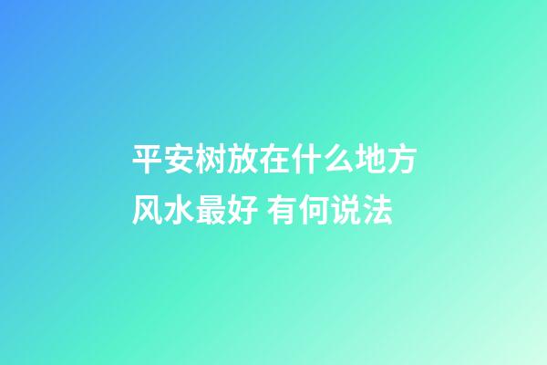 平安树放在什么地方风水最好 有何说法